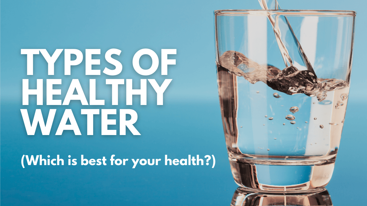 Types of Healthy Water (Which Is Best For Your Health?)