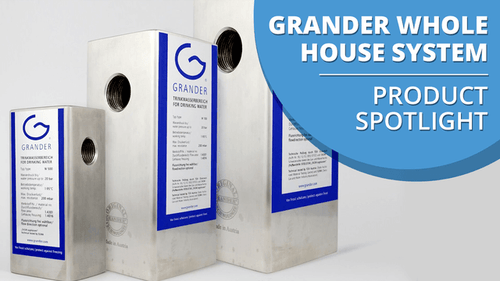 The Grander Whole House System | My Water Filter Blog