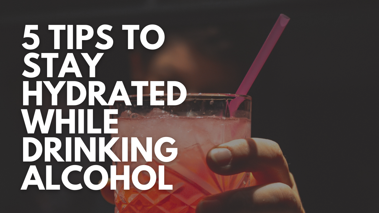 5 Tips To Stay Hydrated While Drinking Alcohol