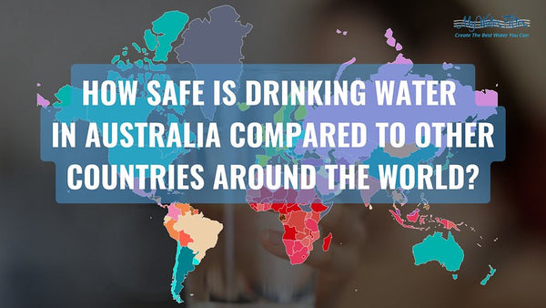 How Safe is Drinking Water in Australia Compared to Other Countries Around the World?