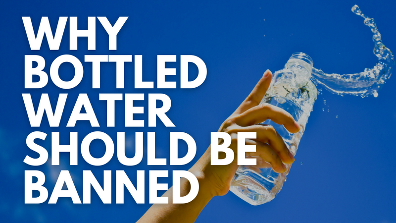 Why Bottled Water Should Be Banned
