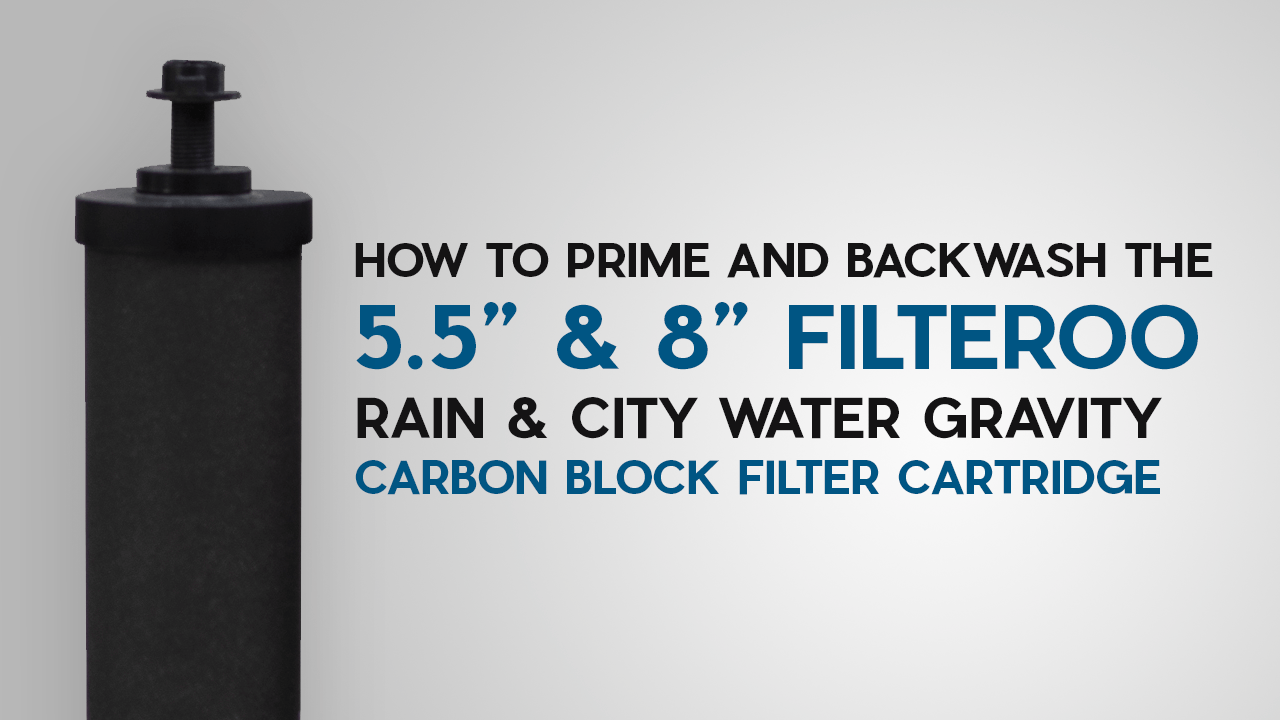 How to Prime and Backwash the 5.5” & 8” Filteroo Rain & City Water Gravity Carbon Block Filter Cartridge