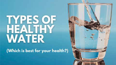 Types of Healthy Water (Which Is Best For Your Health?)