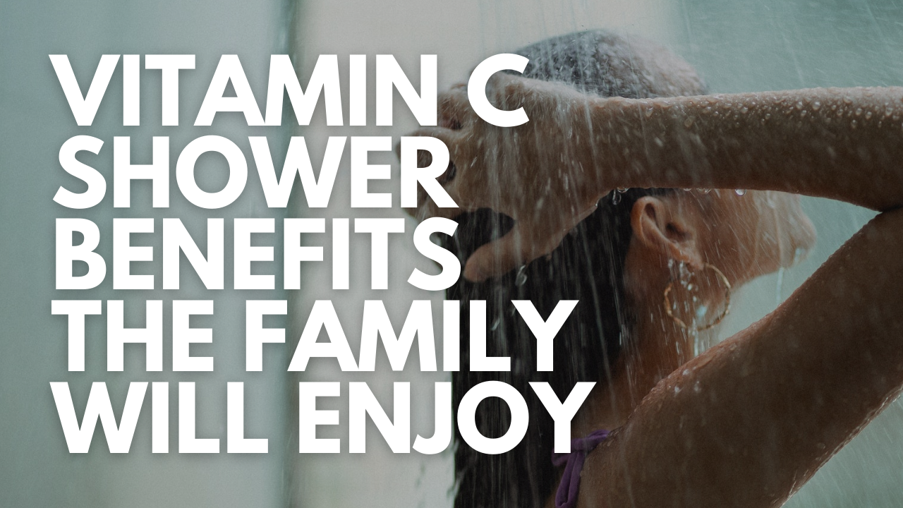 Vitamin C Shower Benefits The Whole Family Can Enjoy